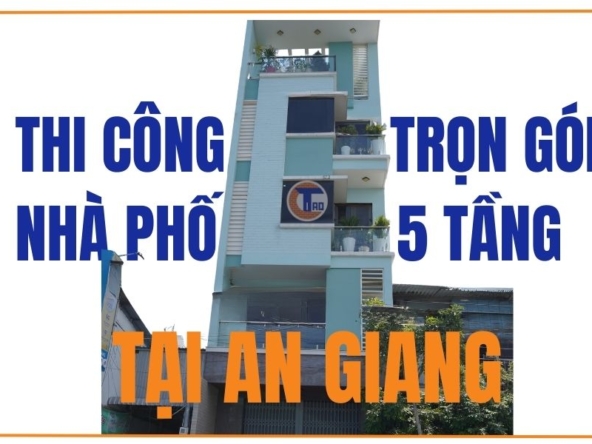Thi công trọn gói nhà phố 5 tầng tại An Giang - mặt tiền hiện đại