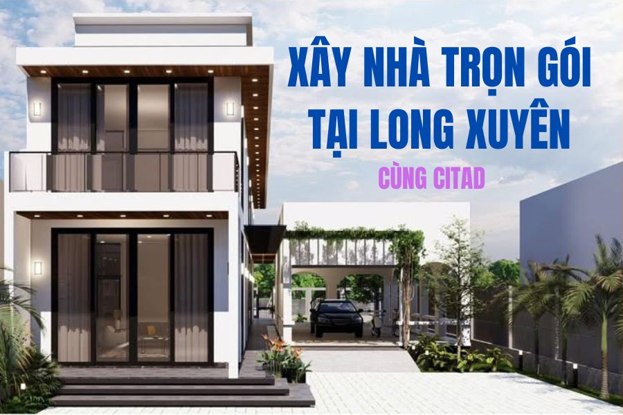 Xây nhà trọn gói tại Long Xuyên