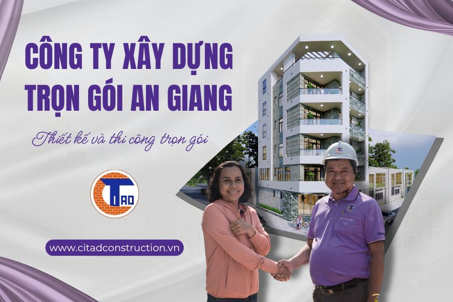 Công ty xây dựng trọn gói An Giang uy tín CITAD