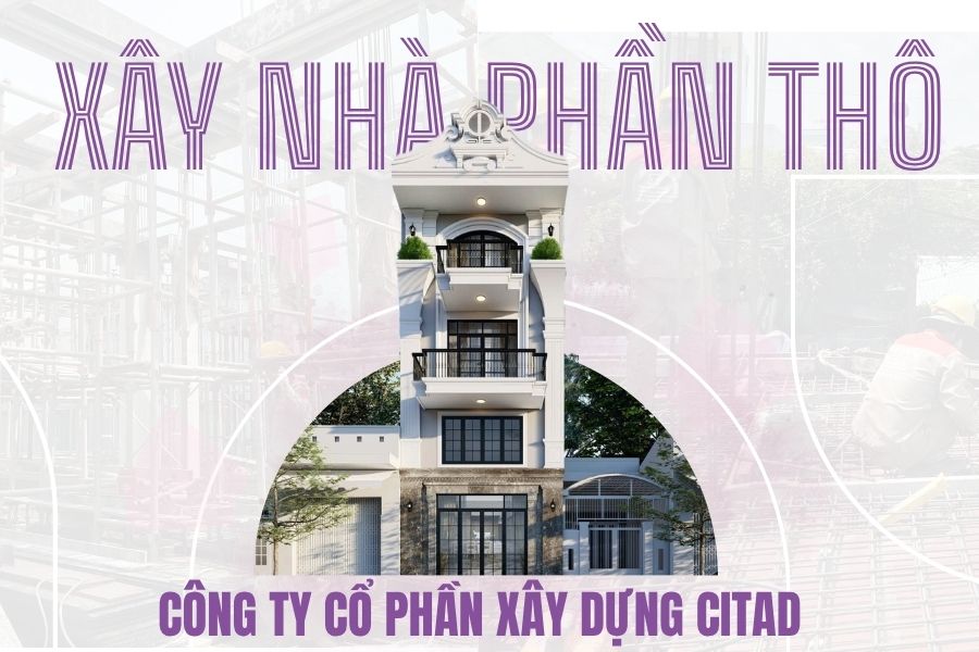 Xây nhà phần thô như thế nào - Công ty xây dựng CITAD An Giang