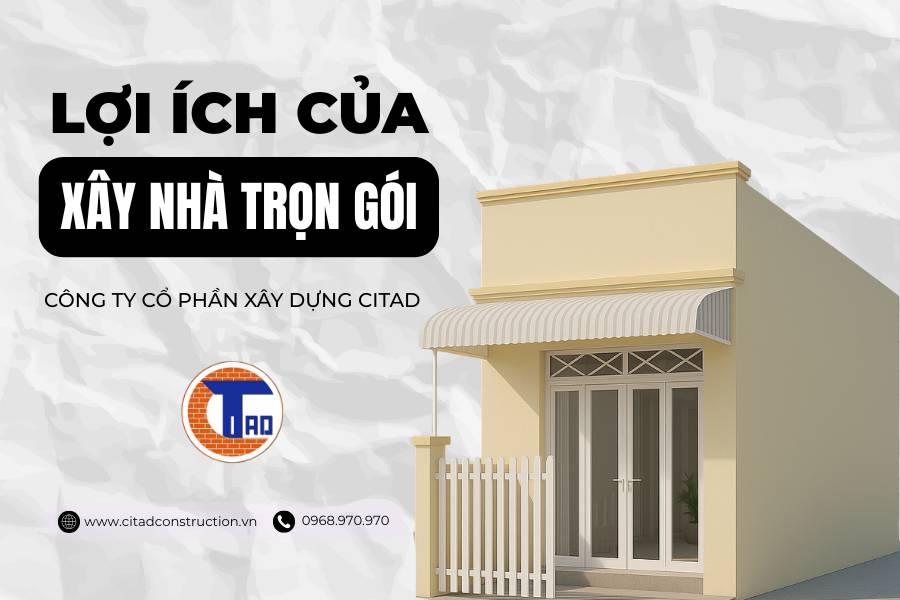 Lợi ích xây nhà trọn gói - Xây dựng CITAD An Giang